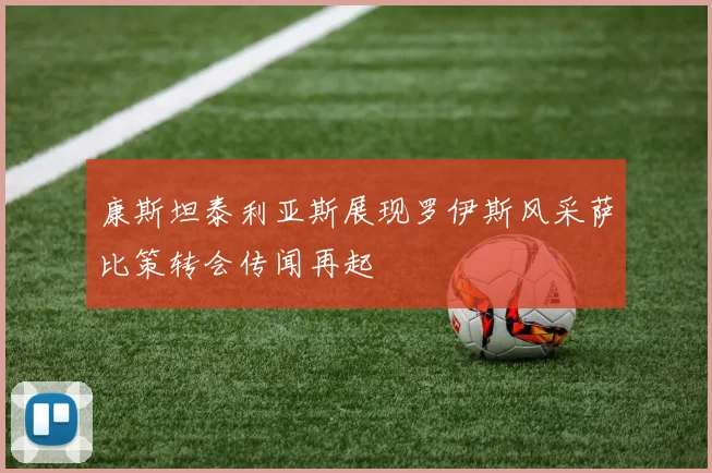 康斯坦泰利亚斯展现罗伊斯风采萨比策转会传闻再起