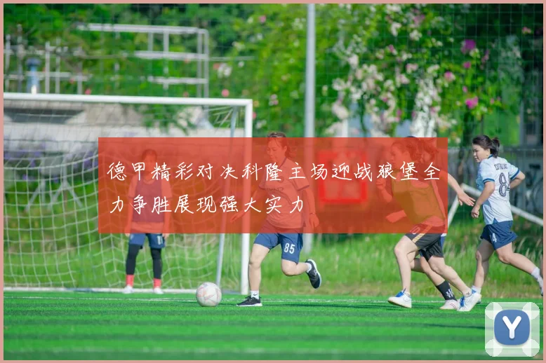 德甲精彩对决科隆主场迎战狼堡全力争胜展现强大实力
